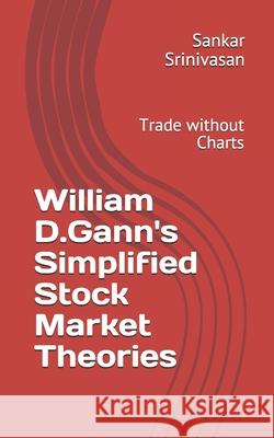 William D.Gann's Simplified Stock Market Theories: Trade without Charts Aravinth, Paul Daniel 9781530095049 Createspace Independent Publishing Platform