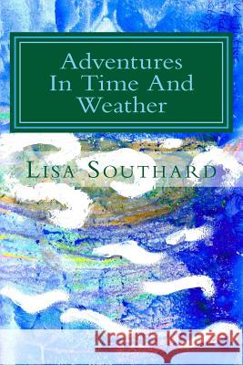 Adventures In Time And Weather Southard, Lisa 9781530095346 Createspace Independent Publishing Platform