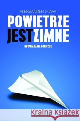 Powietrze Jest Zimne Aleksander Sowa 9781530096411 Createspace Independent Publishing Platform