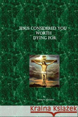 Jesus Considered You Worth Dying For Hampton, Jimmy H. 9781530097210 Createspace Independent Publishing Platform