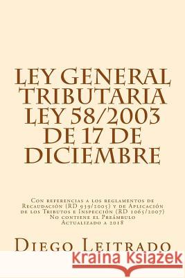 Ley General Tributaria, Ley 58/2003 de 17 de diciembre: Con referencias a los reglamentos de Recaudación (RD 939/2005) y de Aplicación de los Tributos Leitrado, Diego 9781530097531 Createspace Independent Publishing Platform