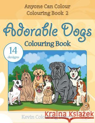 Adorable Dogs Colouring Book: 14 Designs Kevin Colourin 9781530097685 Createspace Independent Publishing Platform