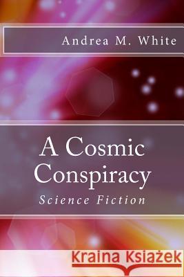 A Cosmic Conspiracy Andrea M. White 9781530097715