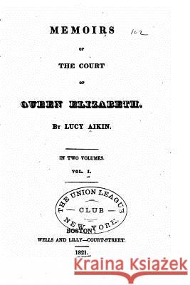 Memoirs of the Court of Queen Elizabeth Lucy Aiken 9781530097920 Createspace Independent Publishing Platform