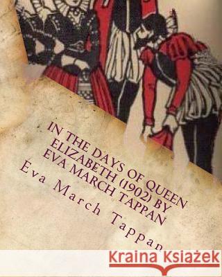 In the days of Queen Elizabeth (1902) by Eva March Tappan Tappan, Eva March 9781530097937