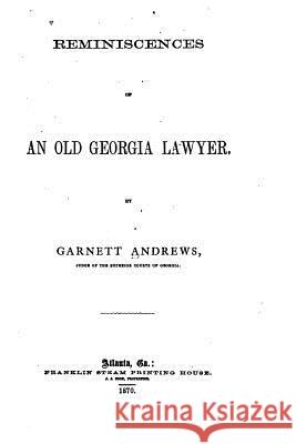 Reminiscences of an Old Georgia Lawyer Garnett Andrews 9781530098149 Createspace Independent Publishing Platform