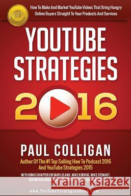 YouTube Strategies 2016: How To Make And Market YouTube Videos Colligan, Paul 9781530098613