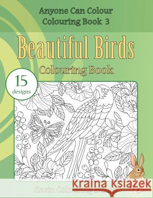 Beautiful Birds Colouring Book: 15 Designs Kevin Colourin 9781530098859 Createspace Independent Publishing Platform