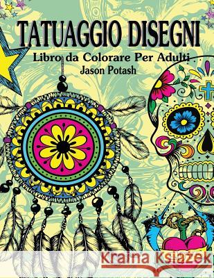 Tatuaggio Disegni Libro da Colorare Per Adulti Potash, Jason 9781530099191