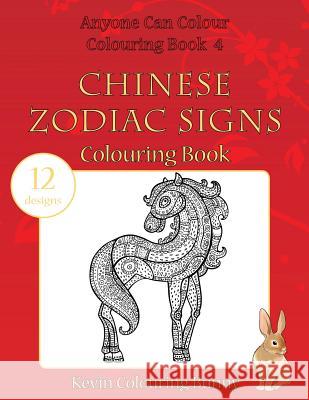 Chinese Zodiac Signs Colouring Book: 12 Designs Kevin Colourin 9781530099528 Createspace Independent Publishing Platform