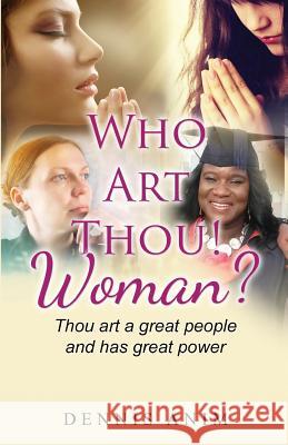 Who Art Thou! Woman: Thou art a great people and has great power Dennis Anim 9781530099955