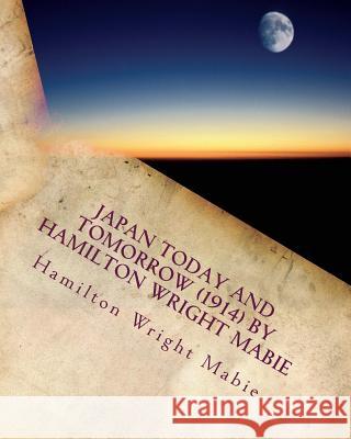 Japan today and tomorrow (1914) by Hamilton Wright Mabie Mabie, Hamilton Wright 9781530100262