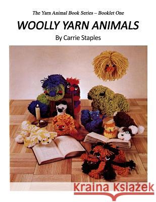 The Yarn Animal Book Series: Woolly Yarn Animals Carrie Staples Carrie Staples 9781530102150 Createspace Independent Publishing Platform
