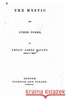 The Mystic and Other Poems Philip James Bailey 9781530102198
