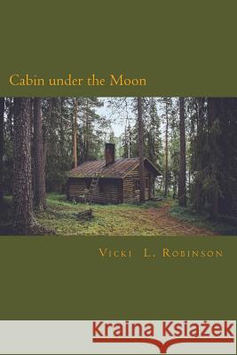 Cabin under the Moon Robinson, Vicki L. 9781530102457 Createspace Independent Publishing Platform