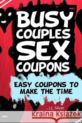 Busy Couples Sex Coupons: Easy Coupons To Make The Time Silver, J. L. 9781530102495 Createspace Independent Publishing Platform