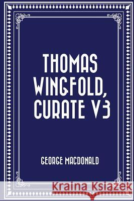 Thomas Wingfold, Curate V3 George MacDonald 9781530102747