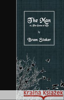 The Man: or, The Gates of Life Stoker, Bram 9781530102921 Createspace Independent Publishing Platform