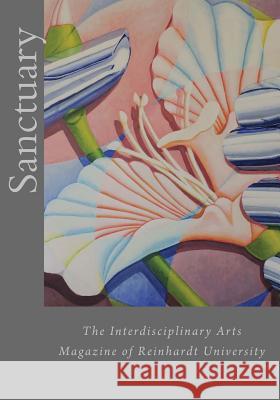 Sanctuary: The Interdisciplinary Arts Magazine of Reinhardt University Arthur Wayne Glowka 9781530103959 Createspace Independent Publishing Platform