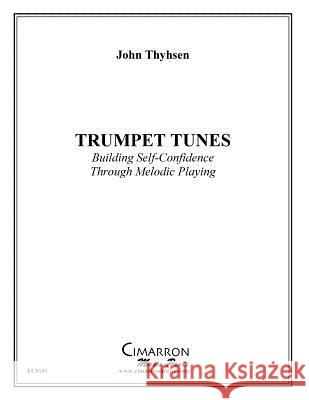 Trumpet Tunes: Building Self-Confidence Through Melodic Playing John Thyhsen 9781530104468 Createspace Independent Publishing Platform