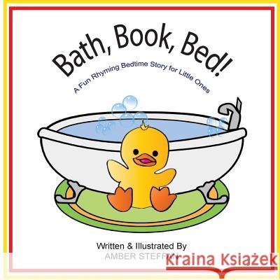 Bath, Book, Bed!: A Fun Rhyming Bedtime Story for Little Ones Amber Steffan 9781530105304 Createspace Independent Publishing Platform