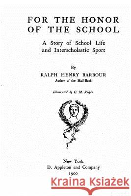 For the honor of the school, a story of school life and interscholastic sport Barbour, Ralph Henry 9781530105595