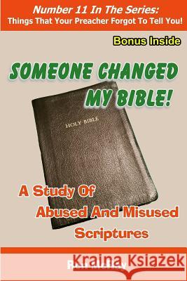 Someone Changed My Bible!: A Study Of Abused And Misused Scriptures McRay, Ron 9781530106301 Createspace Independent Publishing Platform