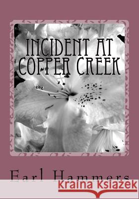 Incident at Copper Creek Earl R. Hammers 9781530106516 Createspace Independent Publishing Platform