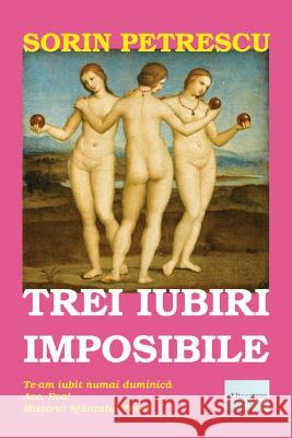 Trei Iubiri Imposibile: Roman Sorin Petrescu Vasile Poenaru 9781530107902 Createspace Independent Publishing Platform