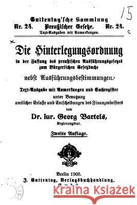 Die Hinterlegungsordnung in der Fassung des preussischen Ausführungsgesetzes Bartels, Georg 9781530108138 Createspace Independent Publishing Platform