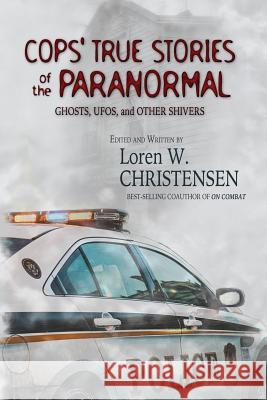 Cops' True Stories Of The Paranormal: Ghost, UFOs, And Other Shivers Christensen, Loren W. 9781530108244 Createspace Independent Publishing Platform