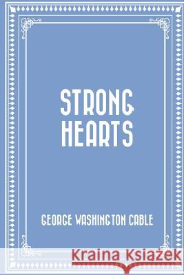 Strong Hearts George Washington Cable 9781530108572