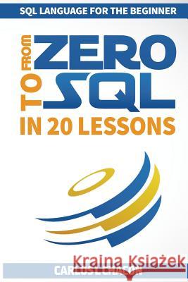 From Zero To SQL In 20 Lessons: SQL Language For The Beginner Chacon, Carlos L. 9781530109265 Createspace Independent Publishing Platform