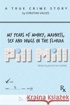 Pill Mill: My Years Of Money, Madness, Sex and Drugs in the Florida Pill Mill Joel Canfield Lisa Canfield Bryan Loconto 9781530110988 Createspace Independent Publishing Platform
