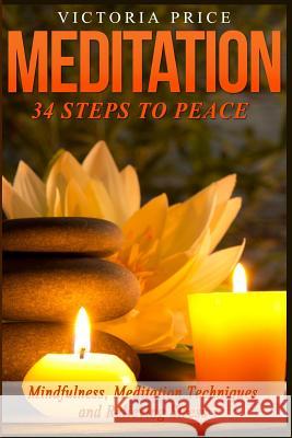 Meditation: 34 Steps To Peace- Mindfulness, Meditation Techniques and Relieving Stress Price, Victoria 9781530111176 Createspace Independent Publishing Platform