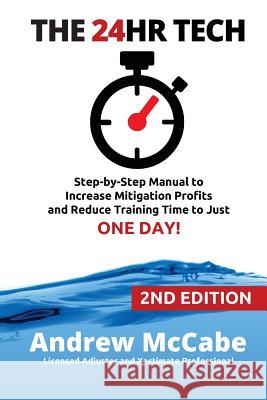 The 24hr Tech: 2nd Edition: Step-by-Step Guide to Water Damage Profits and Claim Documentation McCabe, Andrew G. 9781530111770 Createspace Independent Publishing Platform
