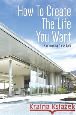 How To Create The Life You Want: Redesigning Your Life Hamilton, Eric Alexander 9781530111961 Createspace Independent Publishing Platform