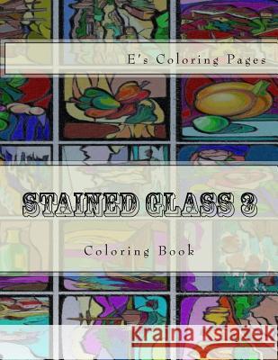 Stained Glass 3: Coloring Book E's Coloring Pages 9781530112289 Createspace Independent Publishing Platform