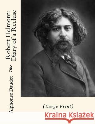 Robert Helmont: Diary of a Recluse: (Large Print) Alphonse Daudet Laura Ensor Picard and Montegut 9781530112814 Createspace Independent Publishing Platform