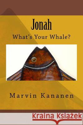 Jonah: What's Your Whale? Marvin Kananen 9781530114405 Createspace Independent Publishing Platform