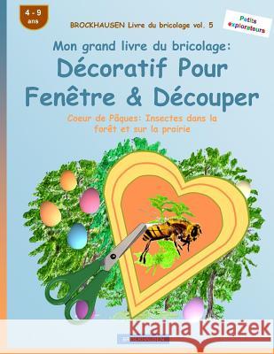 BROCKHAUSEN Livre du bricolage vol. 5 - Mon grand livre du bricolage: Décoratif Pour Fenêtre & Découper: Coeur de Pâques: Insectes dans la forêt et su Golldack, Dortje 9781530115464