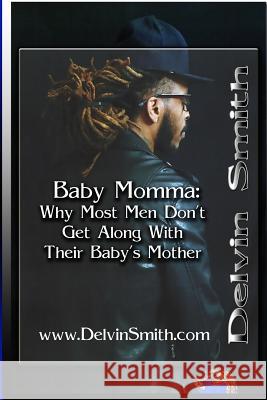 Baby Momma: : Why Most Men Don't Get Along With Their Baby's Mother Smith, Delvin 9781530115884 Createspace Independent Publishing Platform