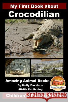 My First Book about Crocodilian - Amazing Animal Books - Children's Picture Books Molly Davidson John Davidson Mendon Cottage Books 9781530116737