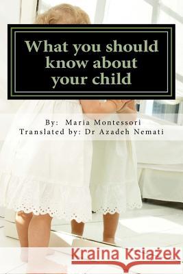 What You Should Know about Your Child Dr Maria Montessori Azadeh Nemati 9781530116812 Createspace Independent Publishing Platform