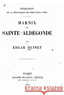 Fondation de la république des Provinces-Unies, Marnix de Sainte-Aldegonde Quinet, Edgar 9781530117703