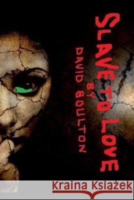 Slave to Love: The Novel MR David Boulton 9781530117741 Createspace Independent Publishing Platform