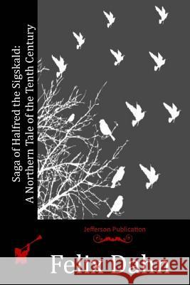 Saga of Halfred the Sigskald: A Northern Tale of the Tenth Century Felix Dahn 9781530118120 Createspace Independent Publishing Platform