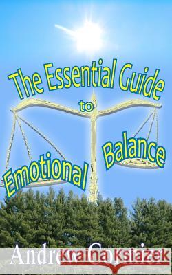 The Essential Guide to Emotional Balance Andrew Cormier 9781530118809