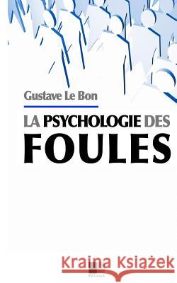 Psychologie des Foules Le Bon, Gustave 9781530118908 Createspace Independent Publishing Platform