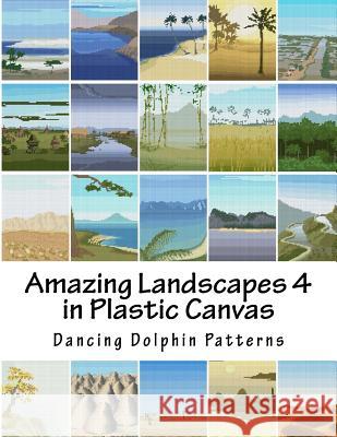 Amazing Landscapes 4: in Plastic Canvas Dancing Dolphin Patterns 9781530120079 Createspace Independent Publishing Platform